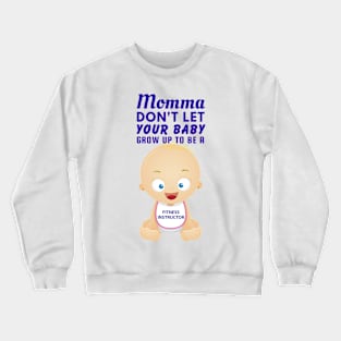 Momma, Don't Let Your Baby Grow Up to Be A Fitness Instructor Crewneck Sweatshirt